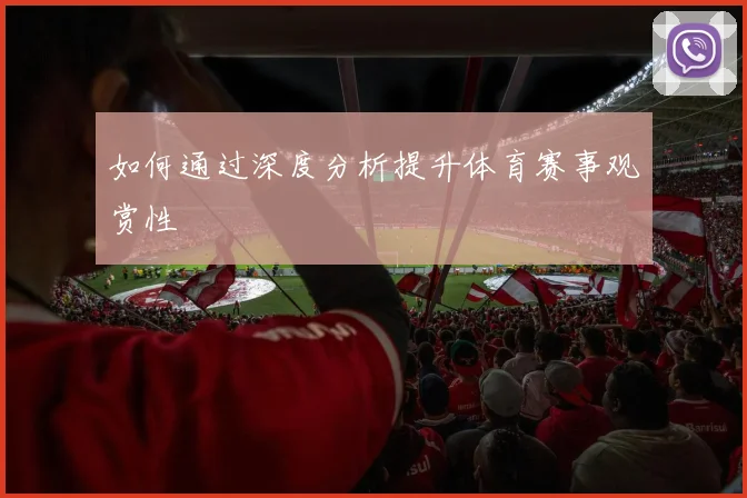 如何通过深度分析提升体育赛事观赏性